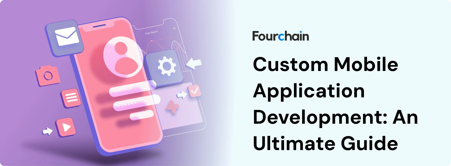 Custom Mobile Application Development: An Ultimate Guide 